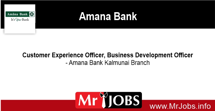 Customer Experience Officer, Business Development Officer - Amana Bank Kalmunai Branch Vacancies 2022