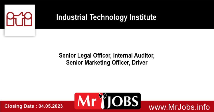 Senior Legal Officer Internal Auditor Senior Marketing Officer Driver Industrial Technology Institute Vacancies 2023 2 